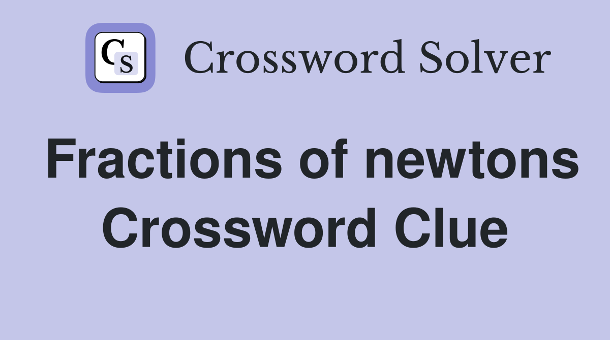 Fractions of newtons Crossword Clue Answers Crossword Solver